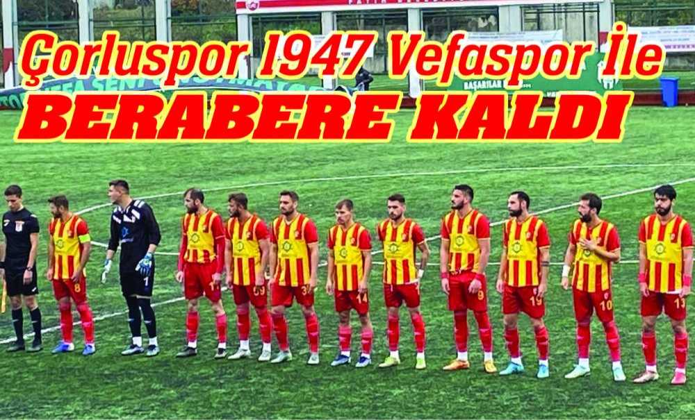 Çorluspor 1947 Vefaspor İle Berabere Kaldı