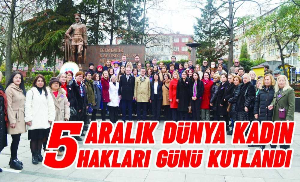 5 Aralık Dünya Kadın Hakları Günü Kutlandı