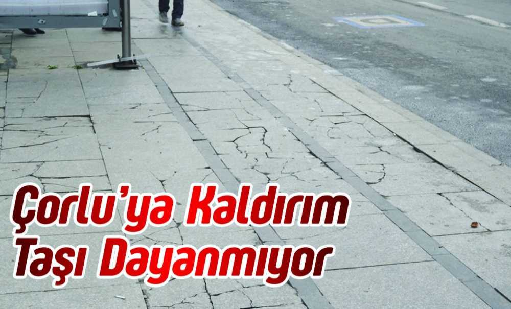 Çorlu'ya Kaldırım Taşı Dayanmıyor