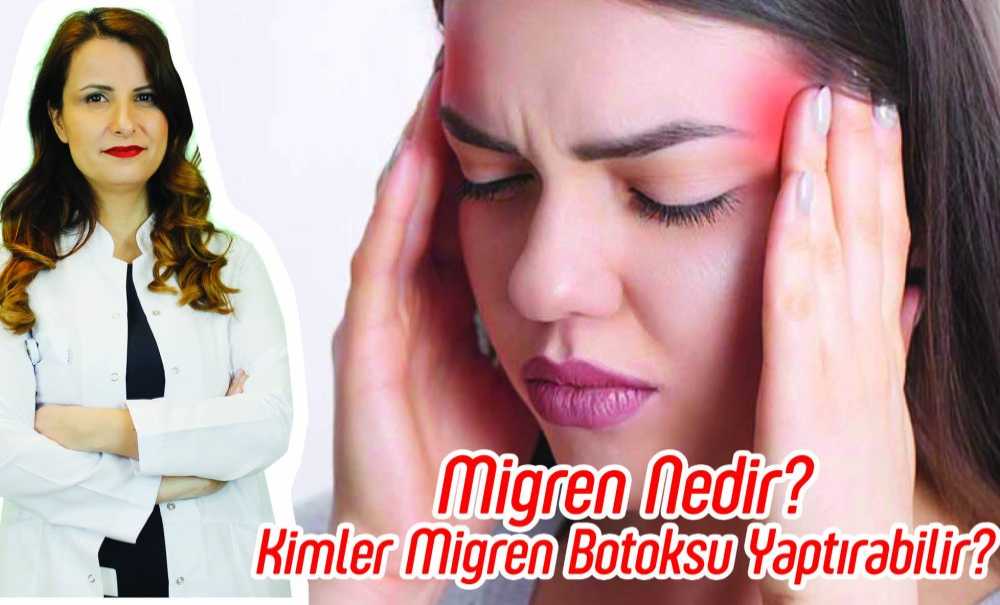 Migren Nedir? Kimler Migren Botoksu Yaptırabilir?