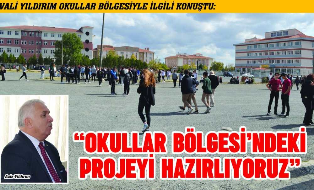 “Okullar Bölgesi'ndeki Projeyi Hazırlıyoruz”