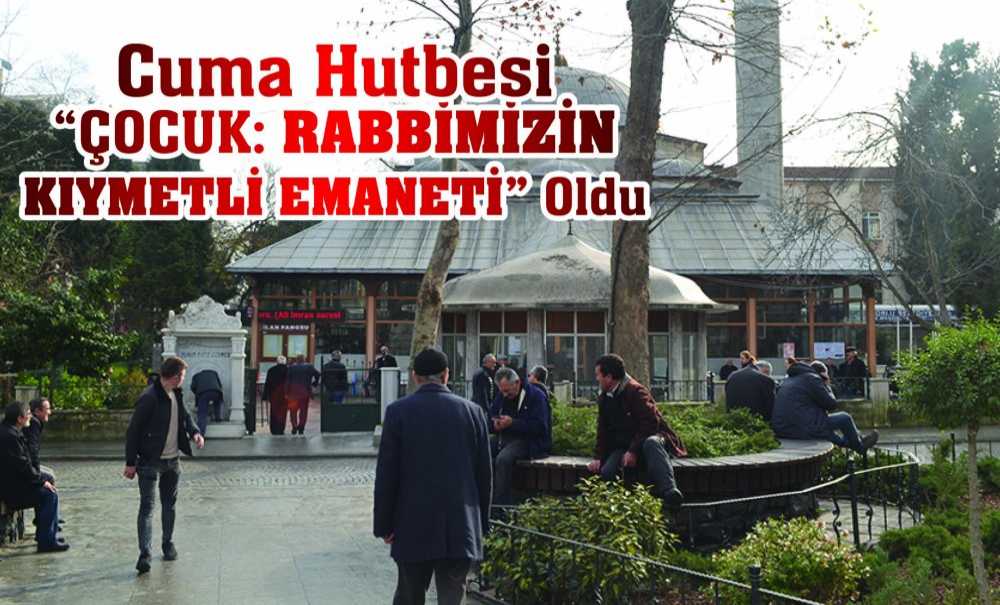 Cuma Hutbesi “Çocuk: Rabbimizin Kıymetli Emaneti” Oldu