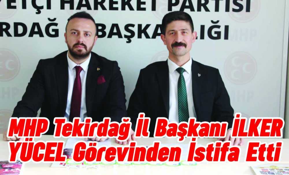 Mhp Tekirdağ İl Başkanı İlker Yücel Görevinden İstifa Etti