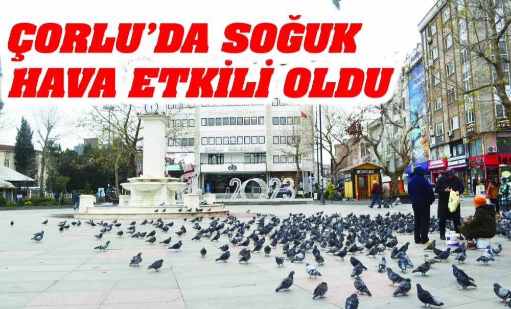 Çorlu'da Soğuk Hava Etkili Oldu
