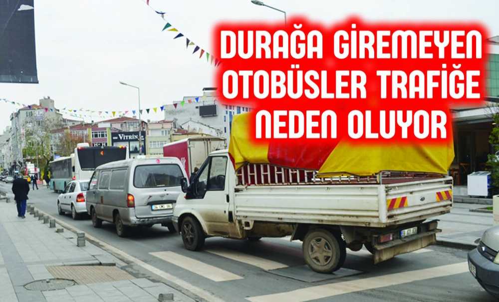 Durağa Giremeyen Otobüsler Trafiğe Neden Oluyor