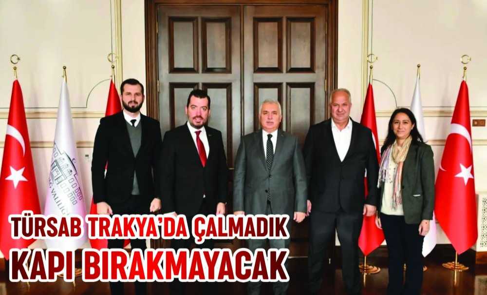 Türsab Trakya'da Çalmadık Kapı Bırakmayacak