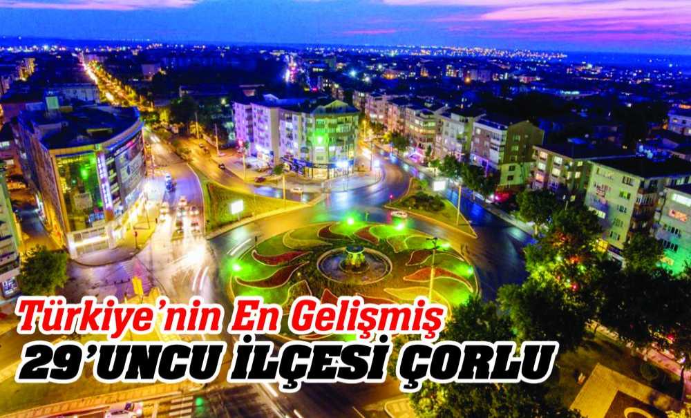 Türkiye'nin En Gelişmiş 29'Uncu İlçesi Çorlu