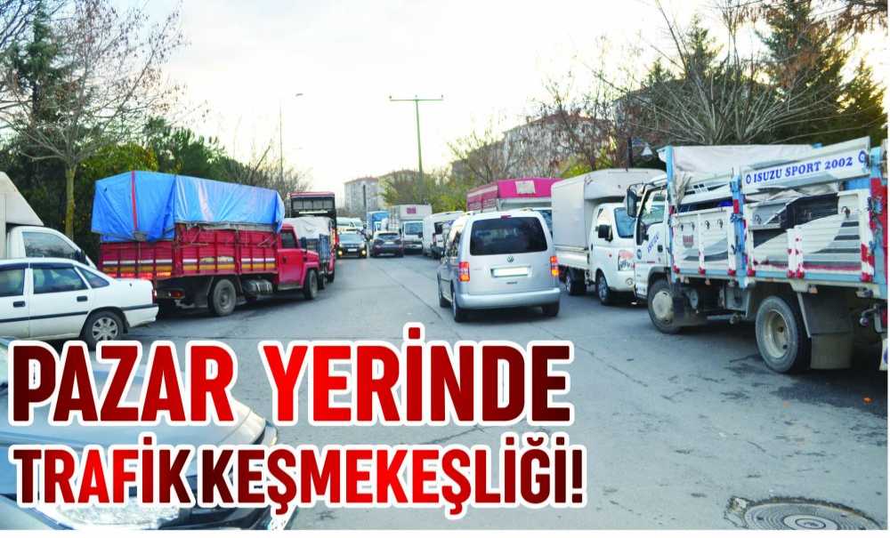 Pazar Yerinde Trafik Keşmekeşliği!