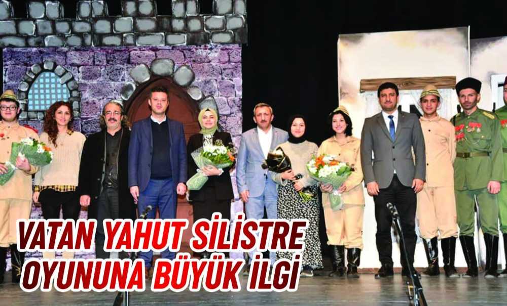 Vatan Yahut Silistre Oyununa Büyük İlgi