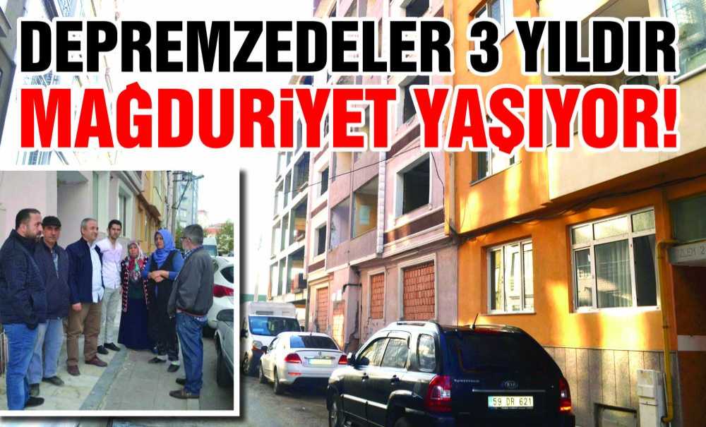 Depremzedeler 3 Yıldır Mağduriyet Yaşıyor!