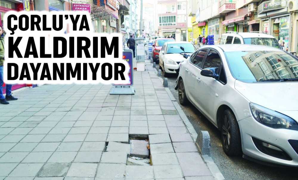Çorlu'ya Kaldırım Dayanmıyor