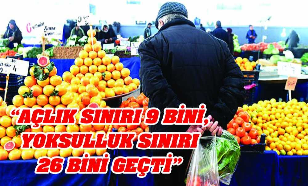 “Açlık Sınırı 9 Bini, Yoksulluk Sınırı 26 Bini Geçti”