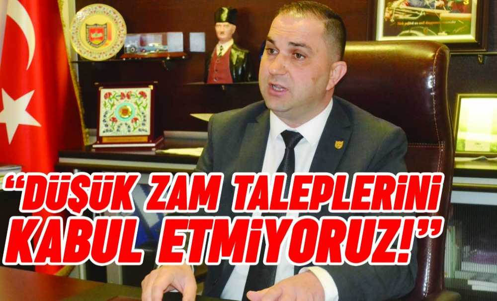“Düşük Zam Taleplerini Kabul Etmiyoruz!”