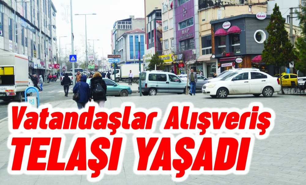 Vatandaşlar Alışveriş Telaşı Yaşadı
