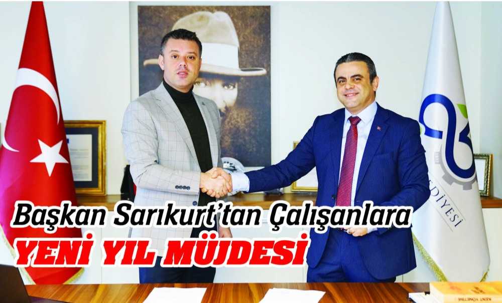 Başkan Sarıkurt'tan Çalışanlara Yeni Yıl Müjdesi
