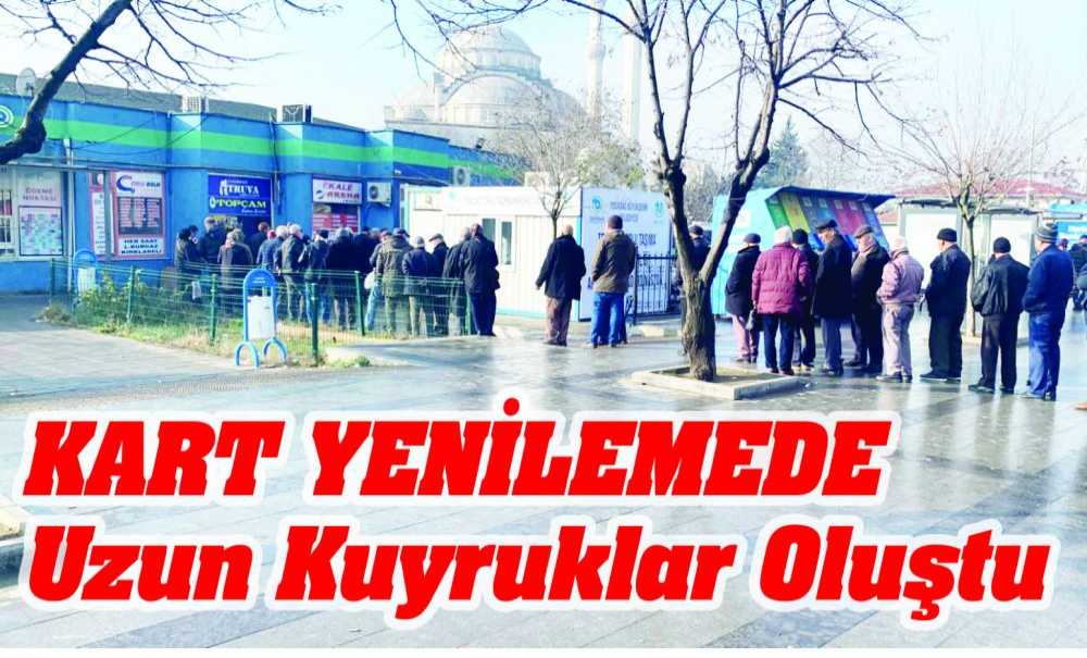 Kart Yenilemede Uzun Kuyruklar Oluştu