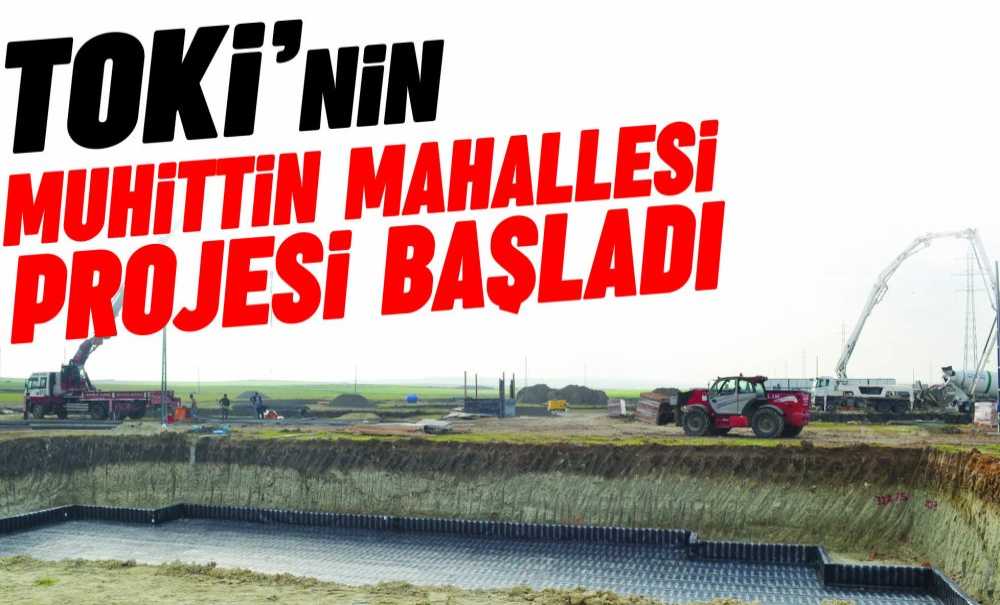 Toki̇'nin Muhittin Mahallesi Projesi Başladı