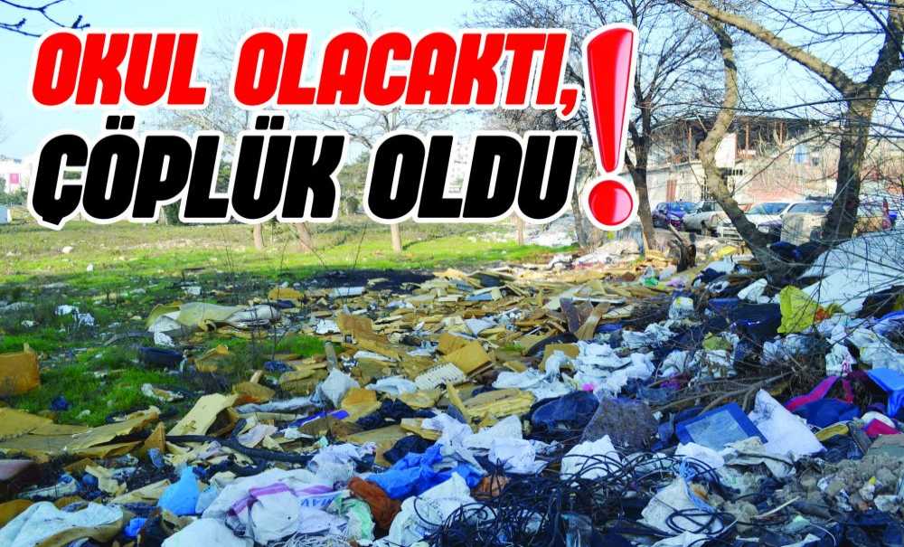 Okul Olacaktı, Çöplük Oldu!