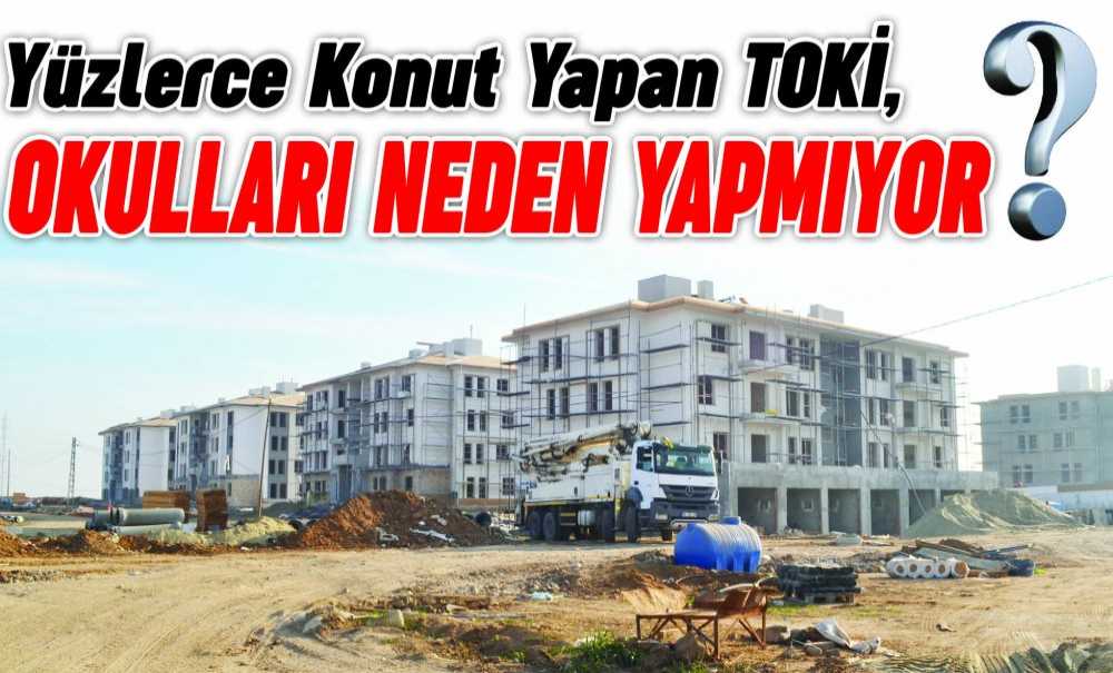 Yüzlerce Konut Yapan Toki̇, Okulları Neden Yapmıyor?