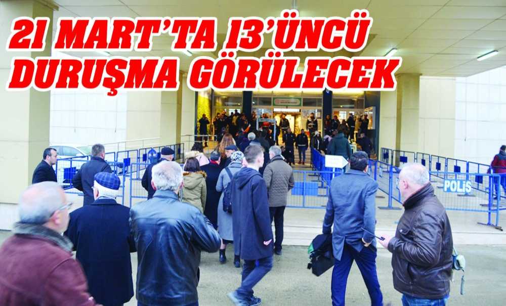21 Martta 13'Üncü Duruşma Görülecek
