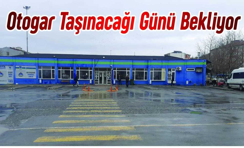 Otogar Taşınacağı Günü Bekliyor