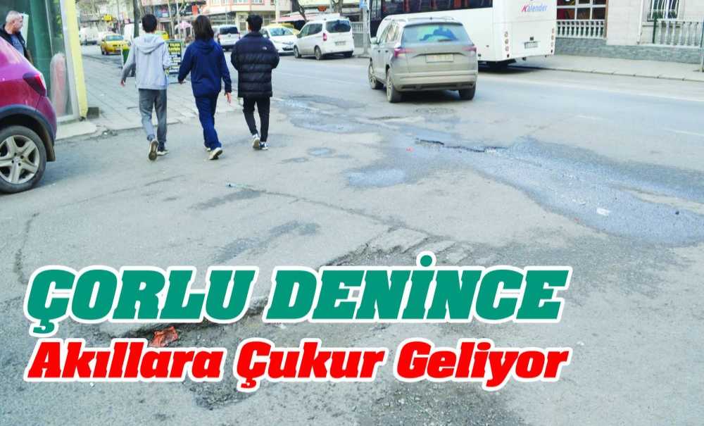 Çorlu Denince Akıllara Çukur Geliyor