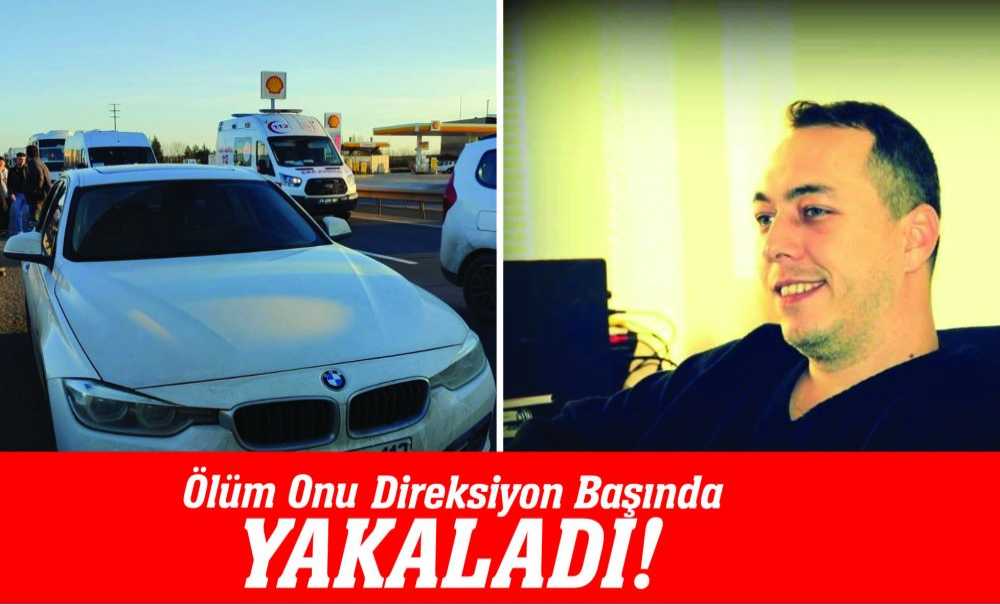Ölüm Onu Direksiyon Başında Yakaladı!