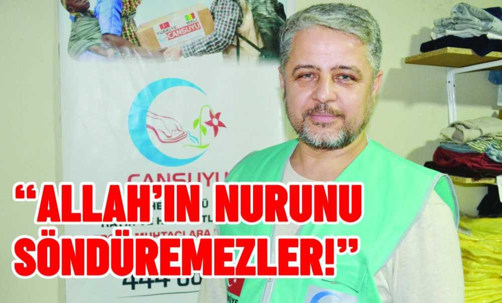 Cansuyu Derneği Tekirdağ Şube Başkanı Murat Vakitçi “Allah'ın Nurunu Söndüremezler!