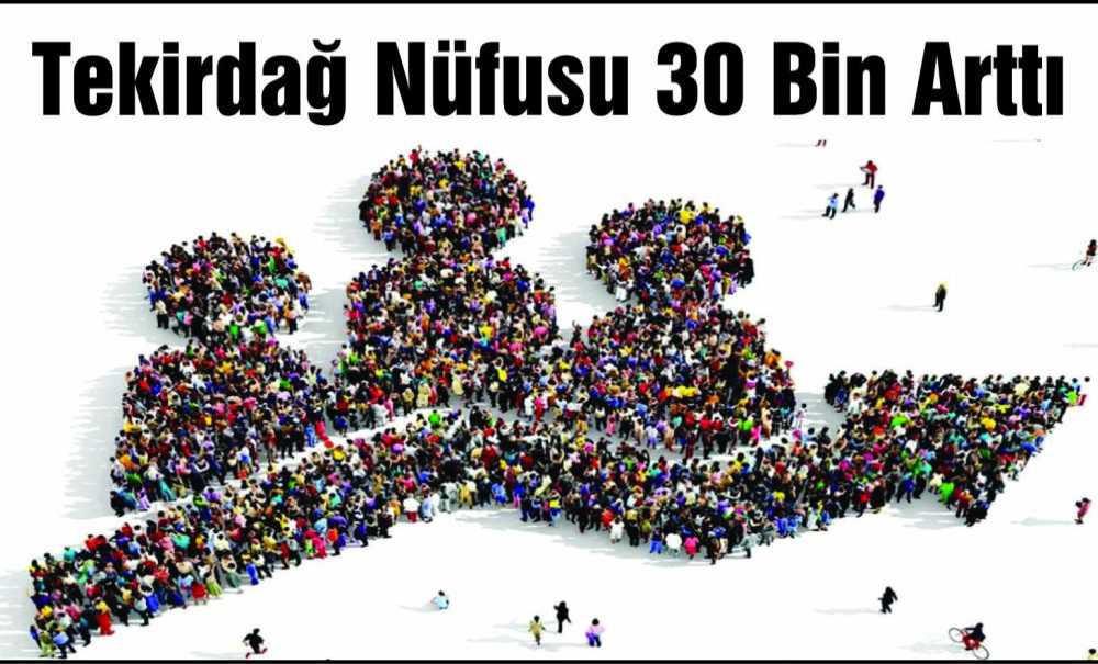 Tekirdağ Nüfusu 30 Bin Arttı