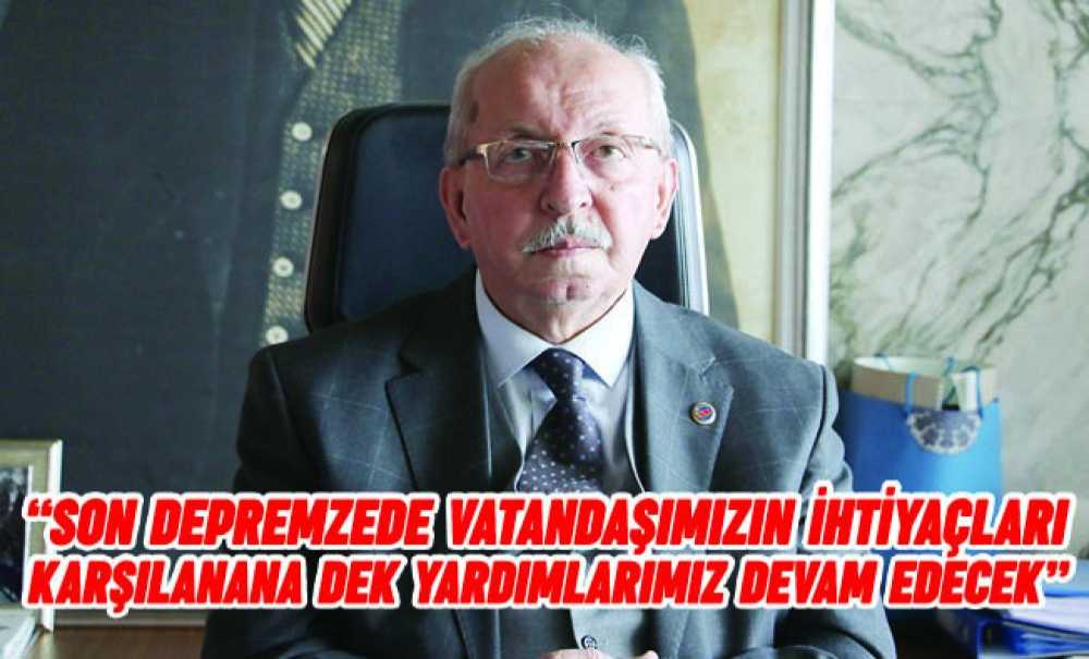 “Son Depremzede Vatandaşımızın İhtiyaçları Karşılanana Dek Yardımlarımız Devam Edecek”