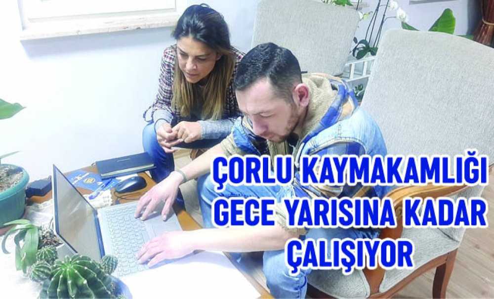 Çorlu Kaymakamlığı Gece Yarısına Kadar Çalışıyor