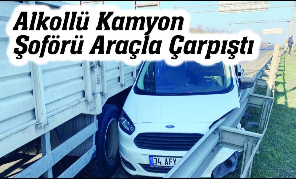 Alkollü Kamyon Şoförü Araçla Çarpıştı