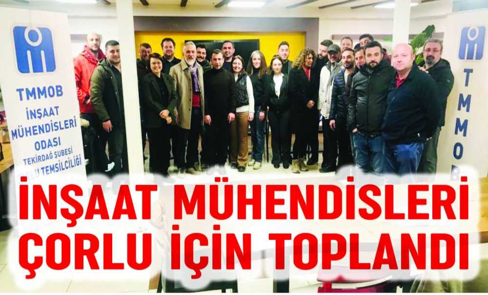 İnşaat Mühendisleri Çorlu İçin Toplandı