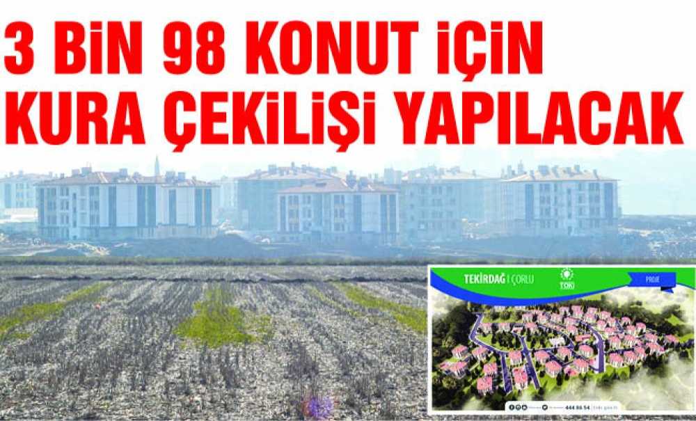 3 Bin 98 Konut İçin Kura Çekilişi Yapılacak