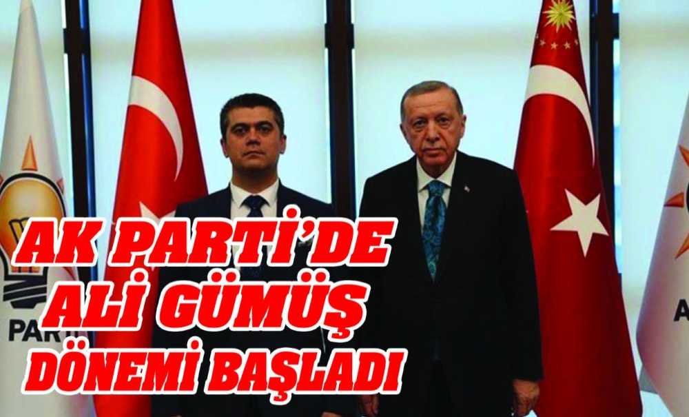Ak Parti'de Ali Gümüş Dönemi Başladı