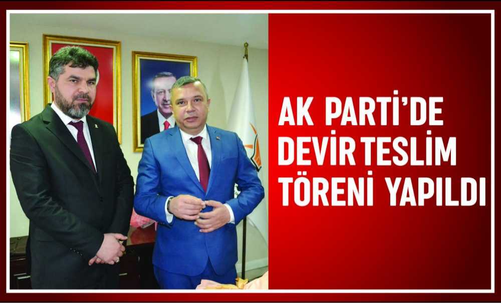 Ak Parti'de Devir Teslim Töreni Yapıldı