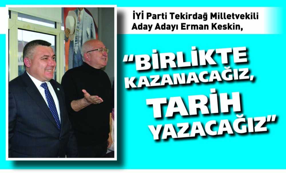 İyi̇ Parti Tekirdağ Milletvekili Aday Adayı Erman Keskin, “Birlikte Kazanacağız, Tarih Yazacağız”