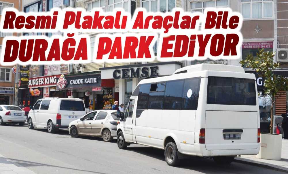 Resmi Plakalı Araçlar Bile Durağa Park Ediyor