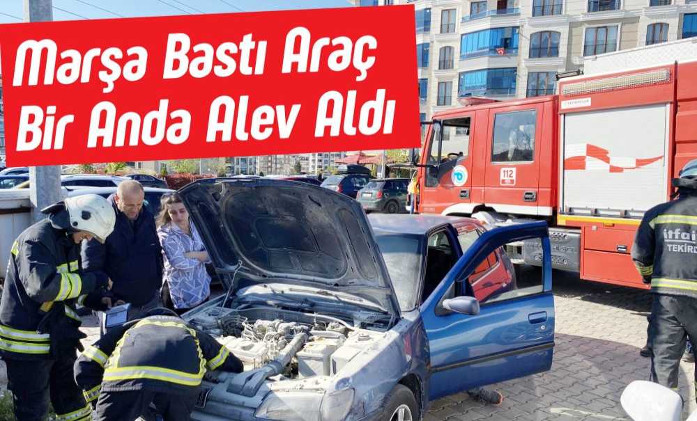 Marşa Bastı Araç Bir Anda Alev Aldı