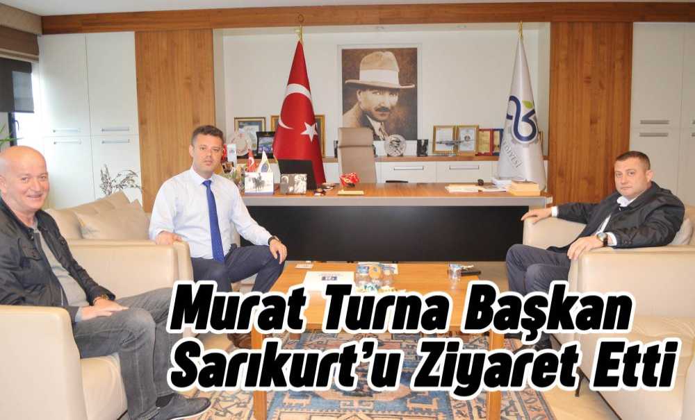 Murat Turna Başkan Sarıkurt'u Ziyaret Etti