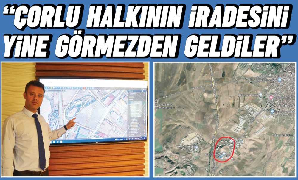 “Çorlu Halkının İradesini Yine Görmezden Geldiler”