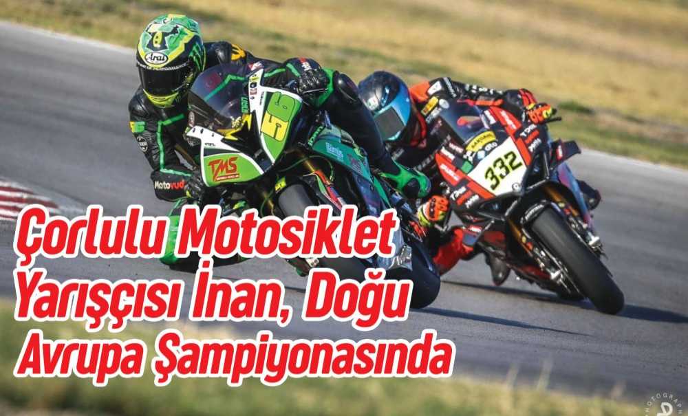Çorlulu Motosiklet Yarışçısı İnan, Doğu Avrupa Şampiyonasında
