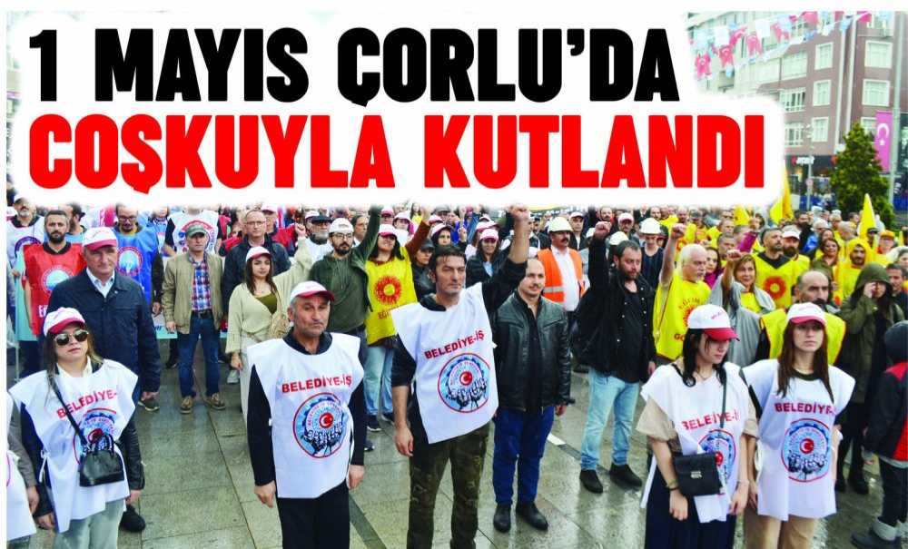 1 Mayıs Çorlu'da Coşkuyla Kutlandı