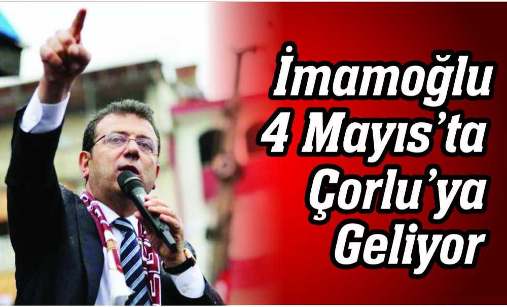 İmamoğlu 4 Mayıs'ta Çorlu'ya Geliyor