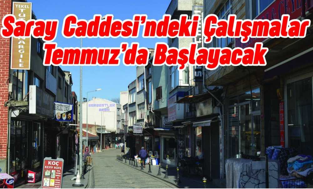 Saray Caddesi'ndeki Çalışmalar Temmuz'da Başlayacak