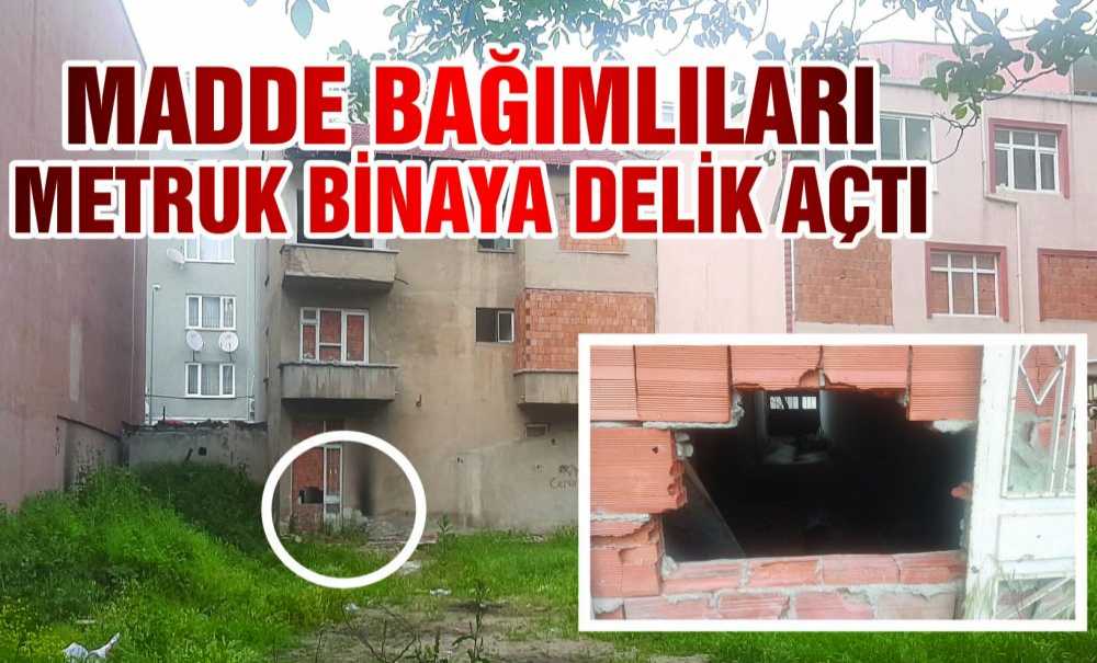 Madde Bağımlıları Metruk Binaya Delik Açtı