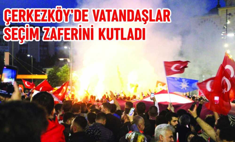 Çerkezköy'de Vatandaşlar Seçim Zaferini Kutladı