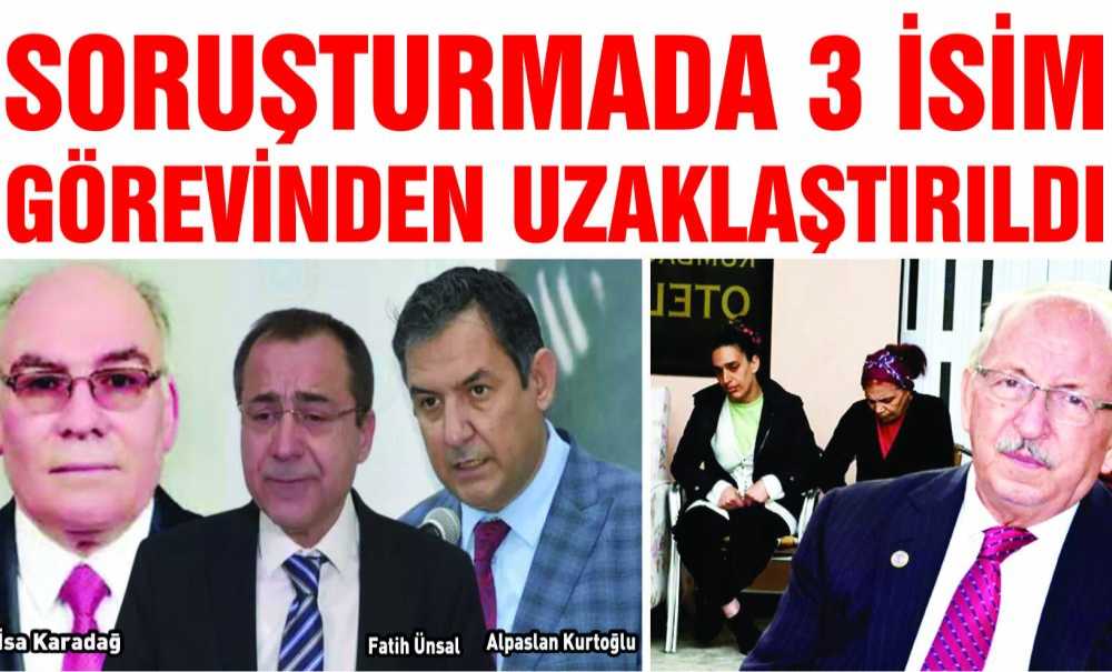 Soruşturmada 3 İsim Görevinden Uzaklaştırıldı