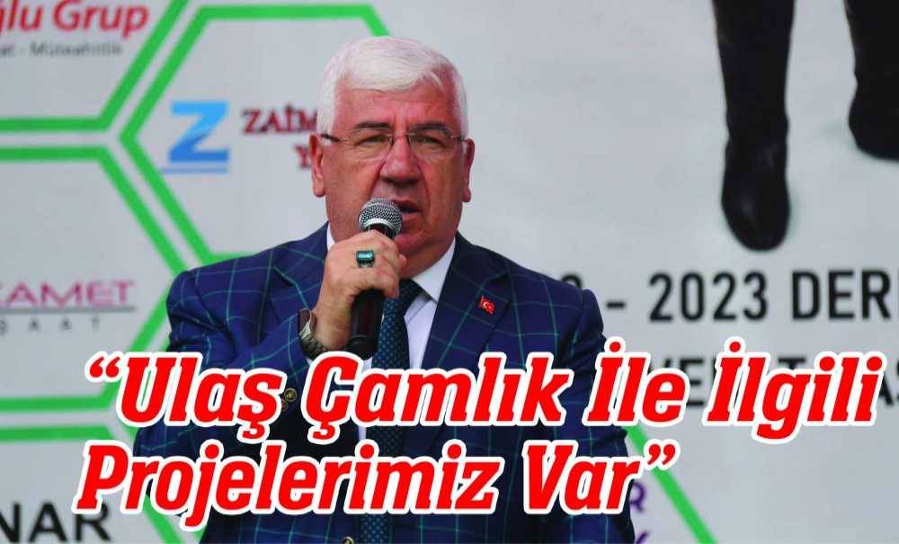 “Ulaş Çamlık İle İlgili Projelerimiz Var”