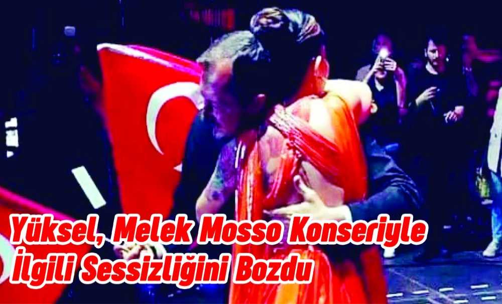 Yüksel, Melek Mosso Konseriyle İlgili Sessizliğini Bozdu